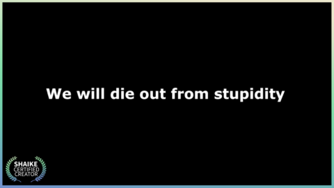 We Will Die of Stupidity